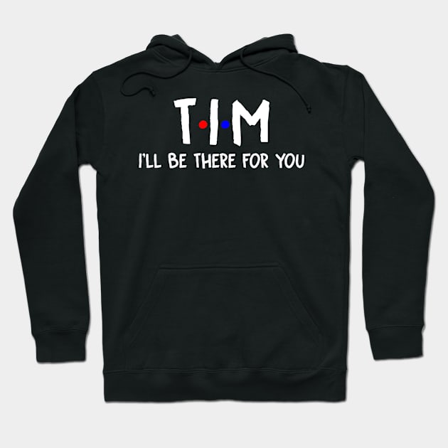 Tim I'll Be There For You | Tim FirstName | Tim Family Name | Tim Surname | Tim Name Hoodie by CarsonAshley6Xfmb